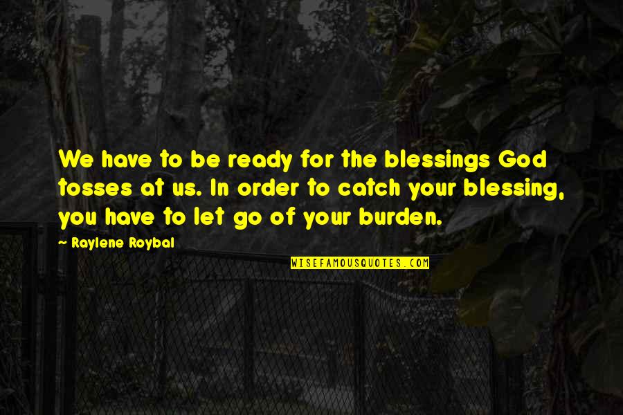 Have To Let U Go Quotes By Raylene Roybal: We have to be ready for the blessings