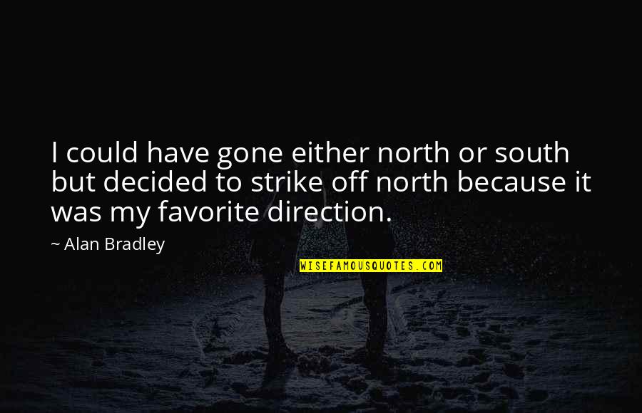 Have To Quotes By Alan Bradley: I could have gone either north or south