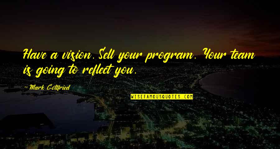 Have Vision Quotes By Mark Gottfried: Have a vision. Sell your program. Your team