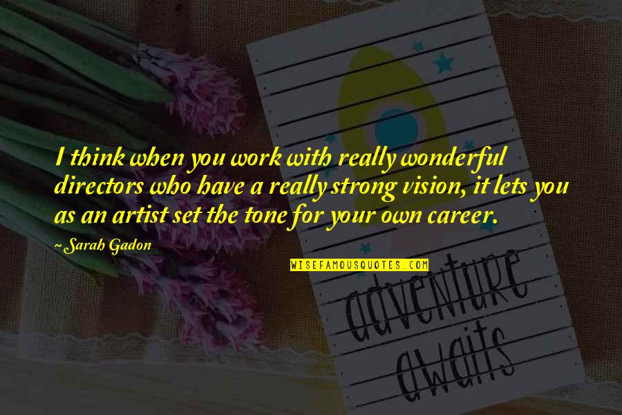 Have Vision Quotes By Sarah Gadon: I think when you work with really wonderful