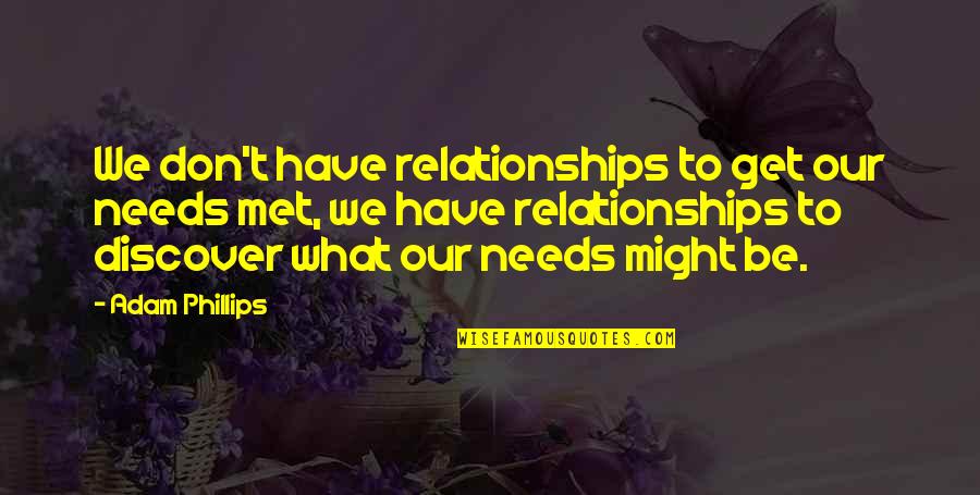 Have We Met Quotes By Adam Phillips: We don't have relationships to get our needs