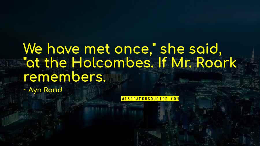 Have We Met Quotes By Ayn Rand: We have met once," she said, "at the