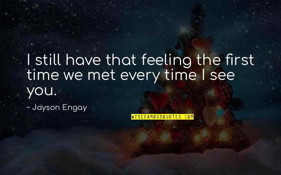 Have We Met Quotes By Jayson Engay: I still have that feeling the first time
