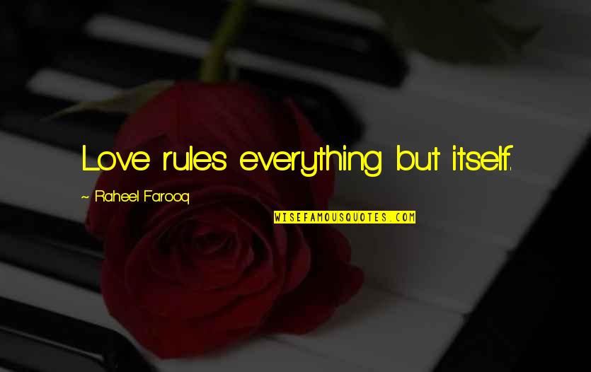 Have Wonderful Day My Love Quotes By Raheel Farooq: Love rules everything but itself. Have Wonderful Day My Love Quotes By Raheel Farooq: Love rules everything but itself.