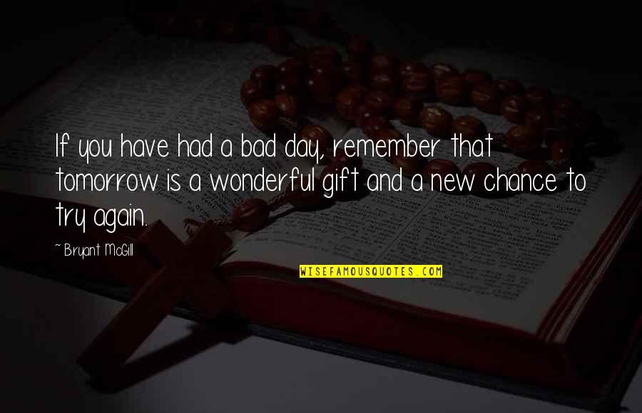 Have Wonderful Day Quotes By Bryant McGill: If you have had a bad day, remember