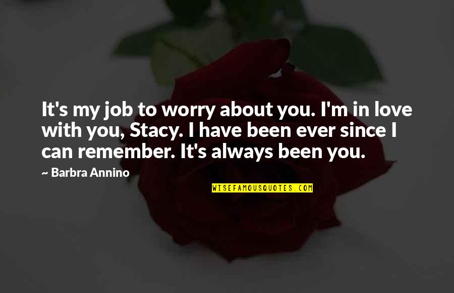 Have You Been In Love Quotes By Barbra Annino: It's my job to worry about you. I'm