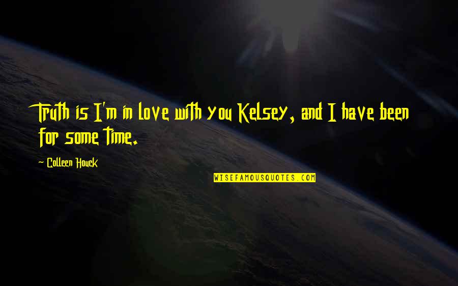 Have You Been In Love Quotes By Colleen Houck: Truth is I'm in love with you Kelsey,