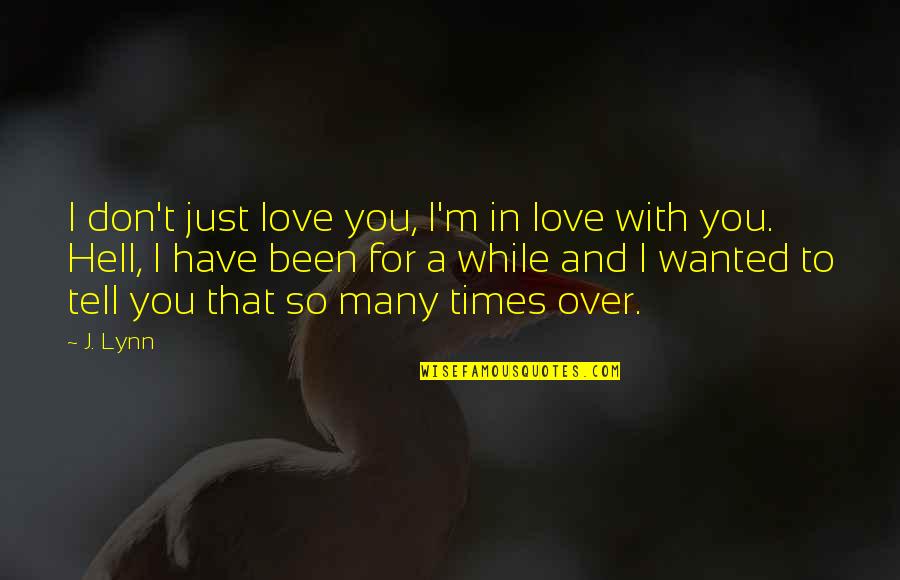 Have You Been In Love Quotes By J. Lynn: I don't just love you, I'm in love