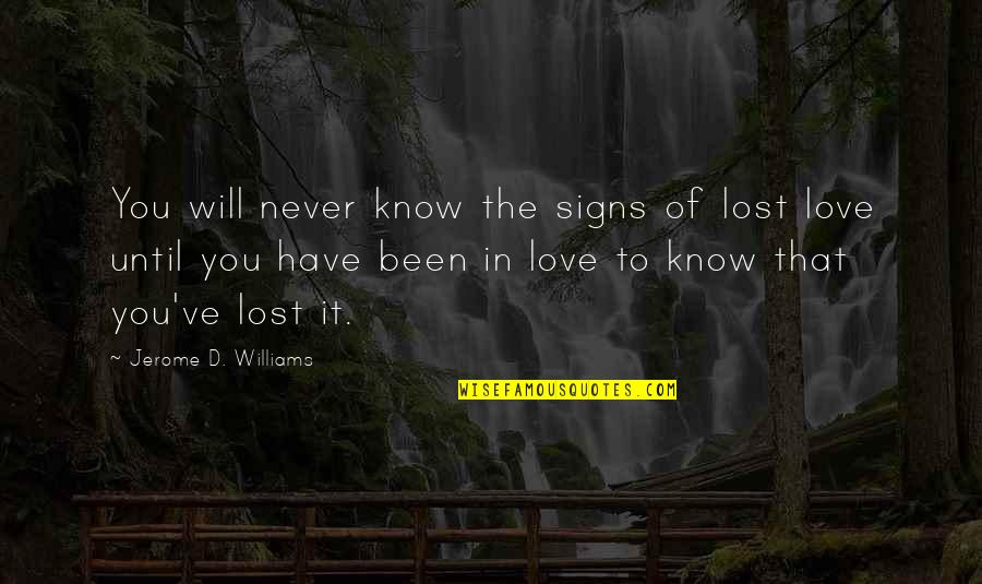 Have You Been In Love Quotes By Jerome D. Williams: You will never know the signs of lost