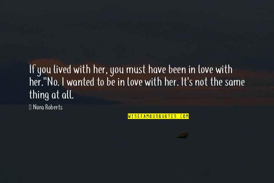 Have You Been In Love Quotes By Nora Roberts: If you lived with her, you must have