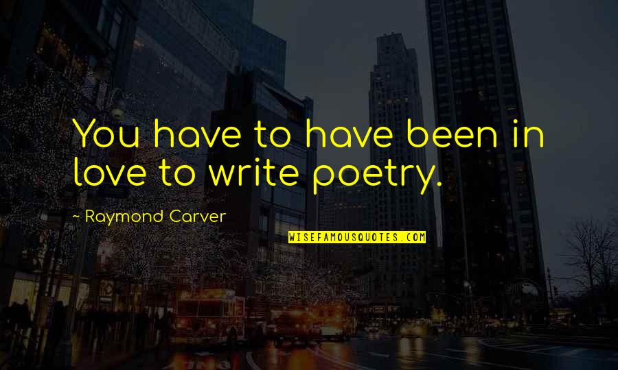 Have You Been In Love Quotes By Raymond Carver: You have to have been in love to