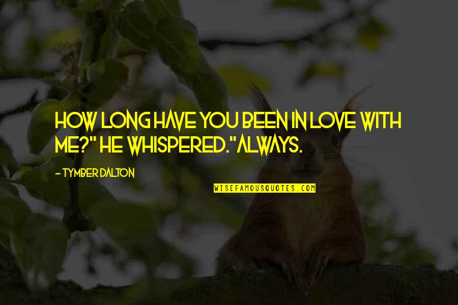 Have You Been In Love Quotes By Tymber Dalton: How long have you been in love with