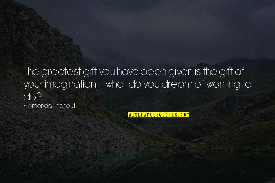 Have You Been Quotes By Amanda Lindhout: The greatest gift you have been given is