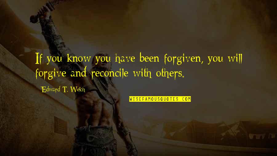 Have You Been Quotes By Edward T. Welch: If you know you have been forgiven, you