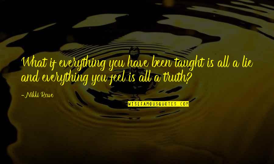Have You Been Quotes By Nikki Rowe: What if everything you have been taught is