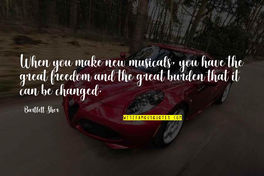 Have You Changed Quotes By Bartlett Sher: When you make new musicals, you have the
