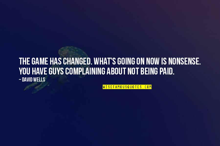 Have You Changed Quotes By David Wells: The game has changed. What's going on now