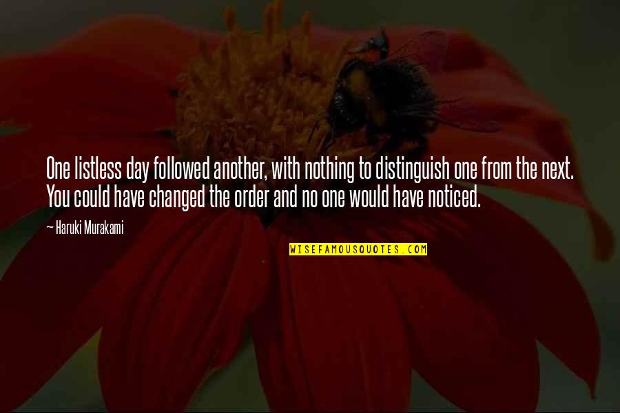 Have You Changed Quotes By Haruki Murakami: One listless day followed another, with nothing to