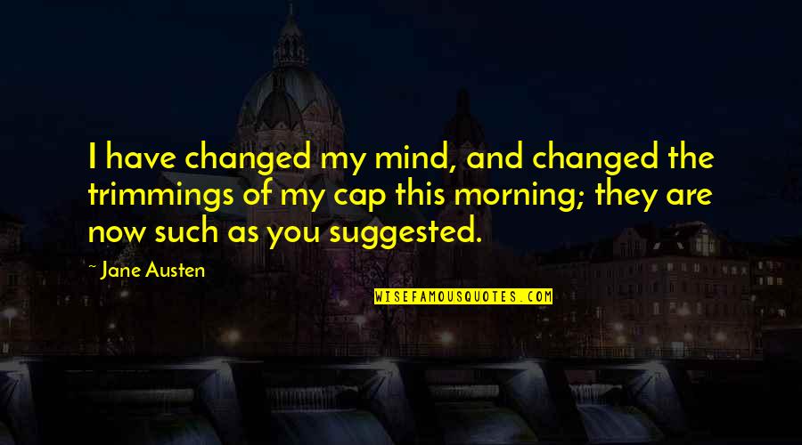 Have You Changed Quotes By Jane Austen: I have changed my mind, and changed the