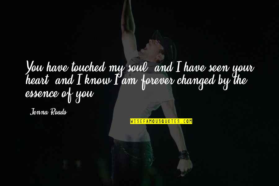 Have You Changed Quotes By Jenna Roads: You have touched my soul, and I have