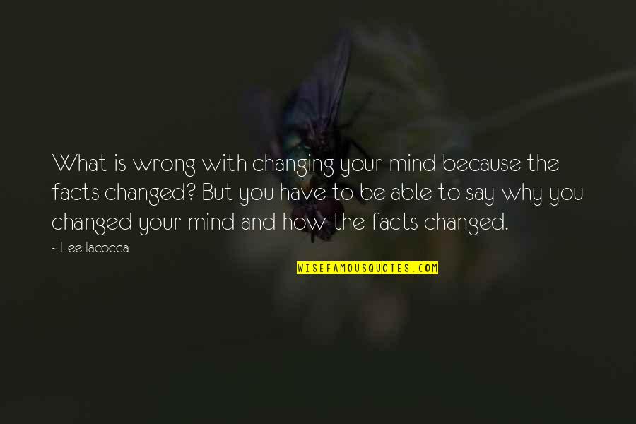 Have You Changed Quotes By Lee Iacocca: What is wrong with changing your mind because