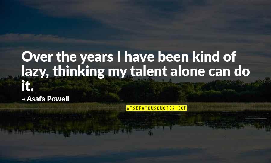 Have You Ever Been Alone Quotes By Asafa Powell: Over the years I have been kind of