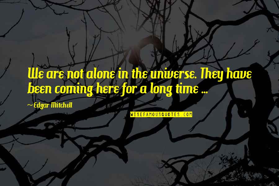 Have You Ever Been Alone Quotes By Edgar Mitchell: We are not alone in the universe. They