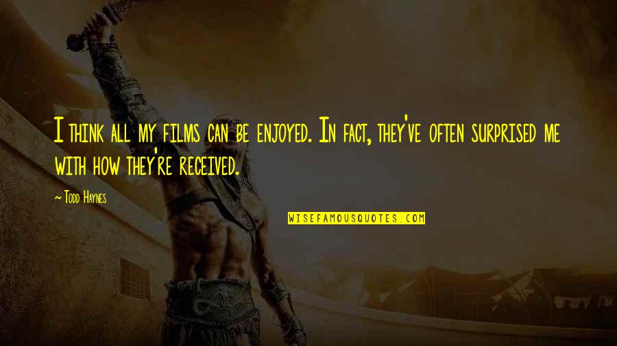 Have You Ever Craved Someone Quotes By Todd Haynes: I think all my films can be enjoyed. Have You Ever Craved Someone Quotes By Todd Haynes: I think all my films can be enjoyed.