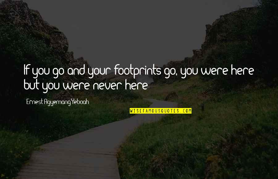 Have You Ever Cried On Your Birthday Quotes By Ernest Agyemang Yeboah: If you go and your footprints go, you