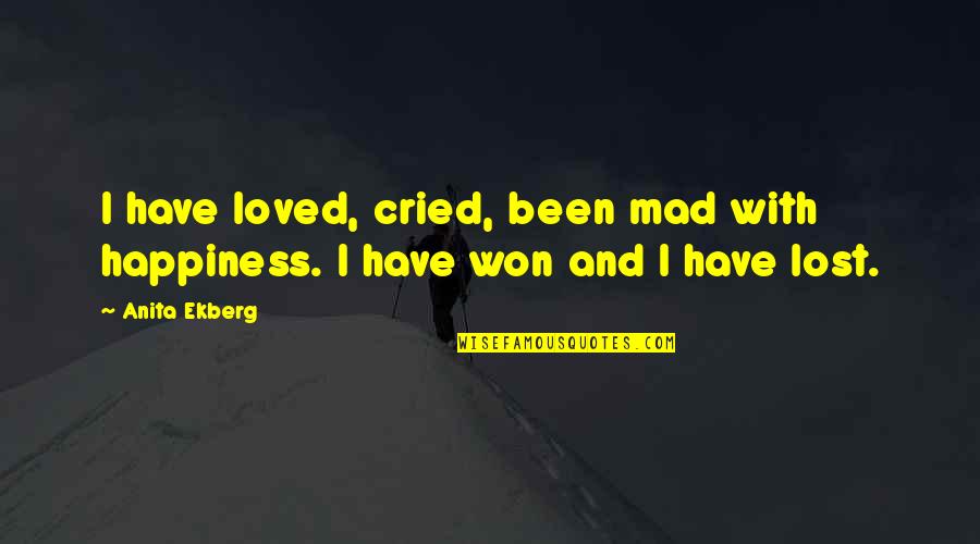 Have You Ever Cried Quotes By Anita Ekberg: I have loved, cried, been mad with happiness.