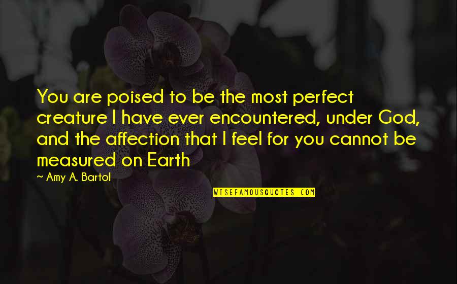 Have You Ever Feel Quotes By Amy A. Bartol: You are poised to be the most perfect