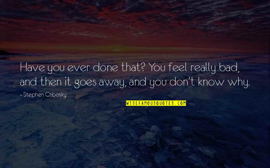 Have You Ever Feel Quotes By Stephen Chbosky: Have you ever done that? You feel really