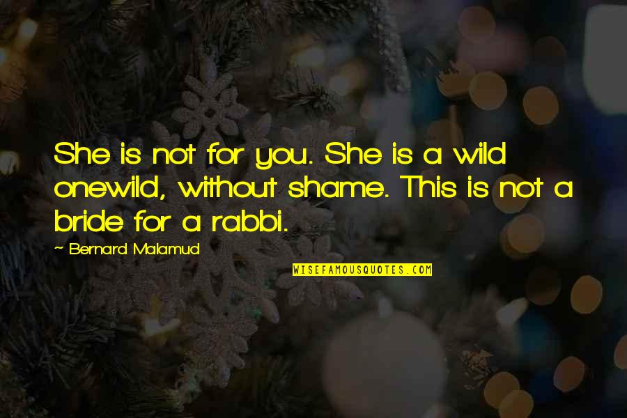 Have You Ever Felt So Lost Quotes By Bernard Malamud: She is not for you. She is a