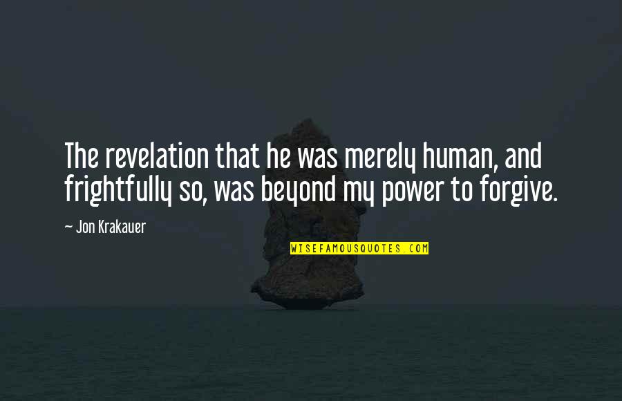 Have You Ever Had A Dream Full Quote Quotes By Jon Krakauer: The revelation that he was merely human, and