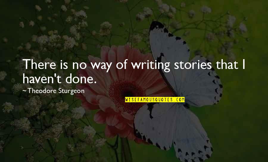Have You Ever Had A Dream Full Quote Quotes By Theodore Sturgeon: There is no way of writing stories that