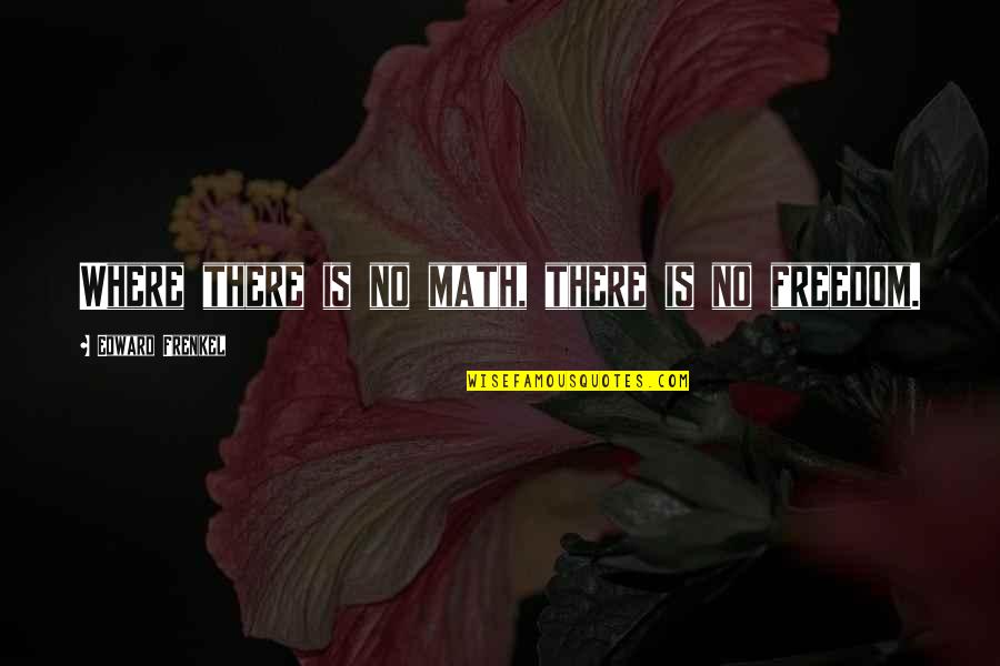 Have You Ever Had A Dream Quote Quotes By Edward Frenkel: Where there is no math, there is no Have You Ever Had A Dream Quote Quotes By Edward Frenkel: Where there is no math, there is no