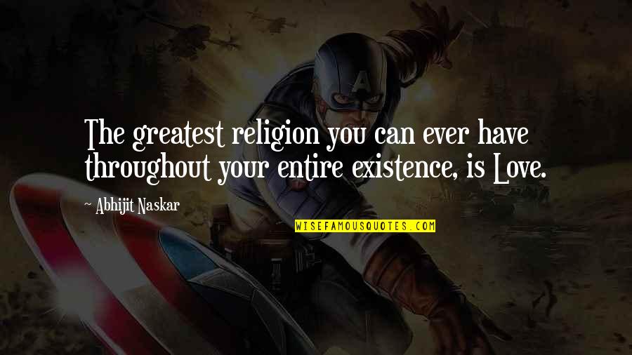 Have You Ever Love Quotes By Abhijit Naskar: The greatest religion you can ever have throughout