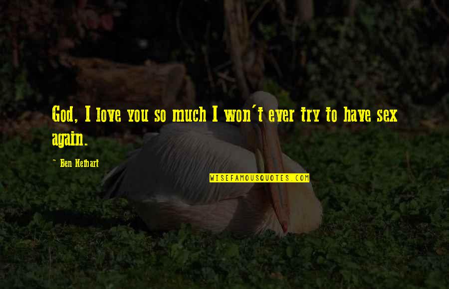 Have You Ever Love Quotes By Ben Neihart: God, I love you so much I won't