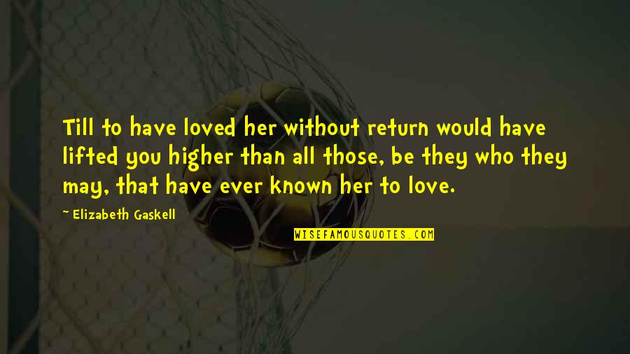 Have You Ever Love Quotes By Elizabeth Gaskell: Till to have loved her without return would