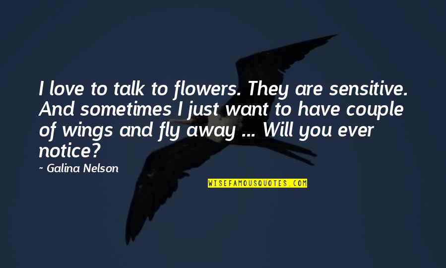 Have You Ever Love Quotes By Galina Nelson: I love to talk to flowers. They are