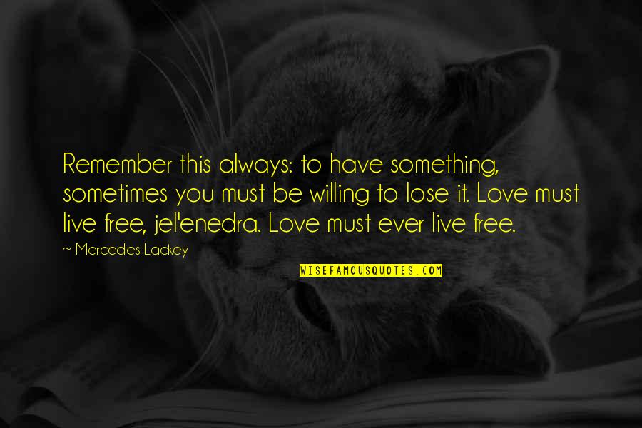 Have You Ever Love Quotes By Mercedes Lackey: Remember this always: to have something, sometimes you