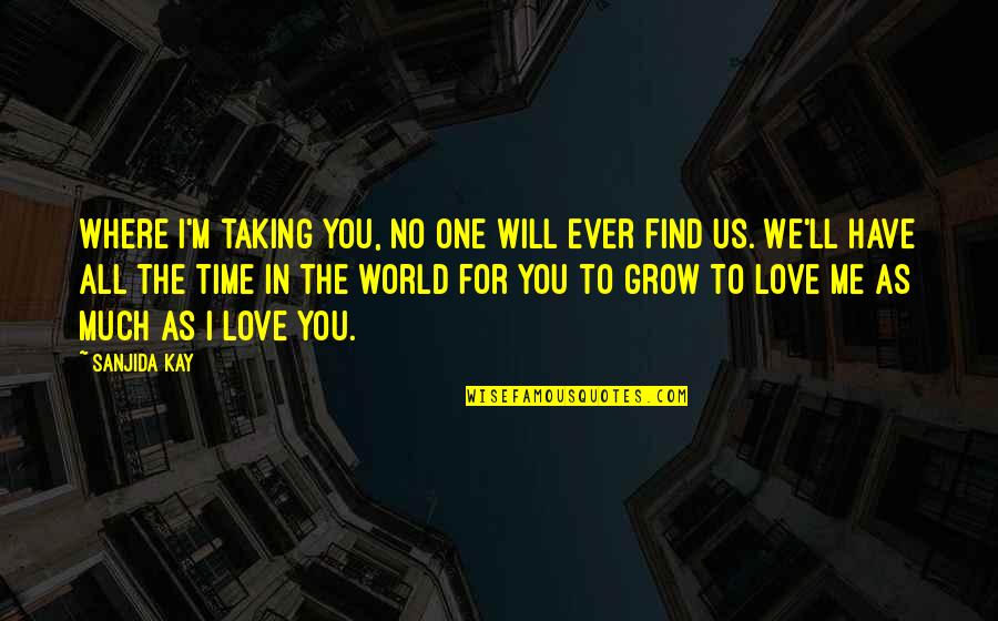 Have You Ever Love Quotes By Sanjida Kay: Where I'm taking you, no one will ever