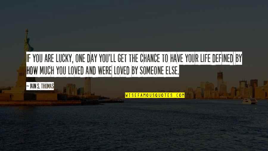 Have You Ever Loved Someone Quotes By Iain S. Thomas: If you are lucky, one day you'll get Have You Ever Loved Someone Quotes By Iain S. Thomas: If you are lucky, one day you'll get