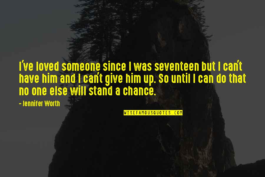 Have You Ever Loved Someone Quotes By Jennifer Worth: I've loved someone since I was seventeen but Have You Ever Loved Someone Quotes By Jennifer Worth: I've loved someone since I was seventeen but