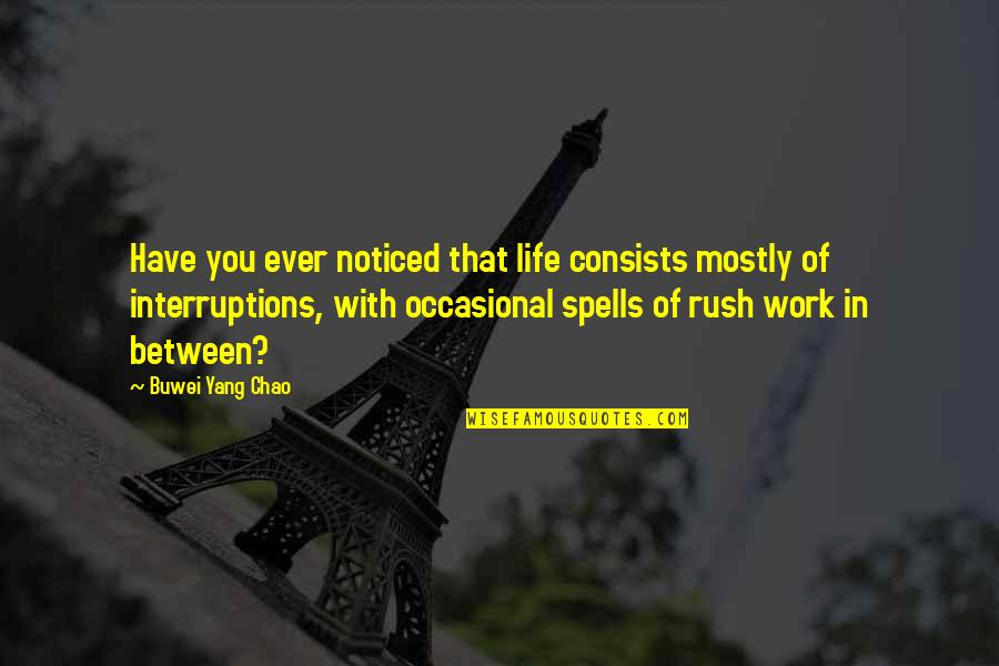 Have You Ever Noticed Quotes By Buwei Yang Chao: Have you ever noticed that life consists mostly