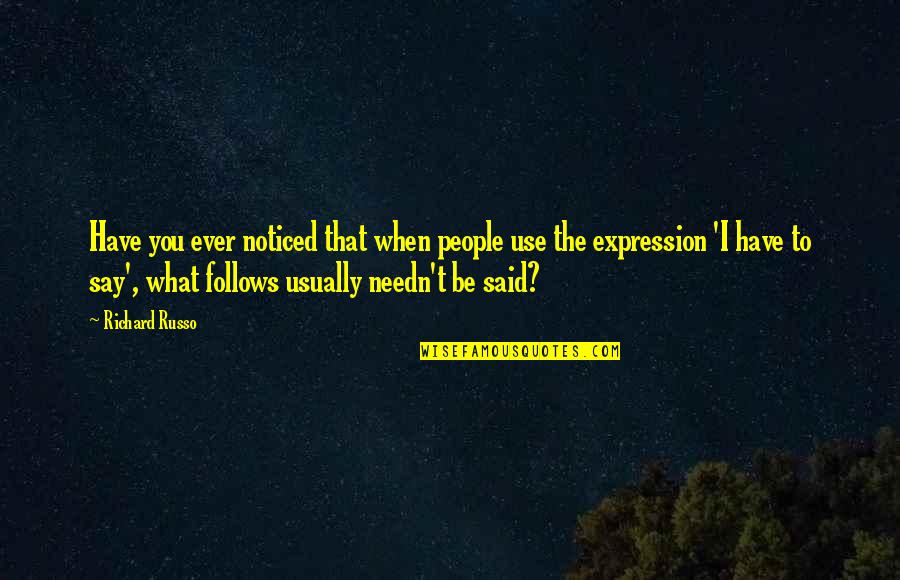 Have You Ever Noticed Quotes By Richard Russo: Have you ever noticed that when people use