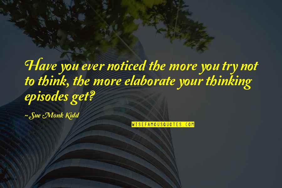 Have You Ever Noticed Quotes By Sue Monk Kidd: Have you ever noticed the more you try