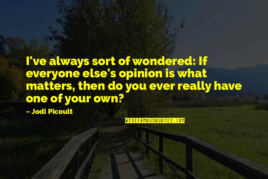 Have You Ever Quotes By Jodi Picoult: I've always sort of wondered: If everyone else's