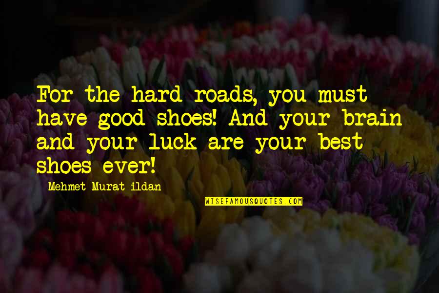 Have You Ever Quotes By Mehmet Murat Ildan: For the hard roads, you must have good