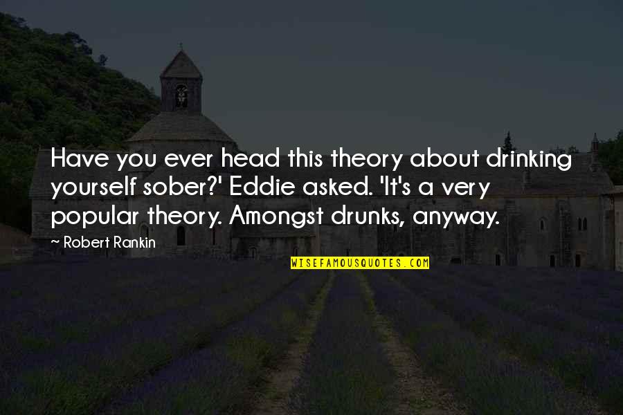 Have You Ever Quotes By Robert Rankin: Have you ever head this theory about drinking